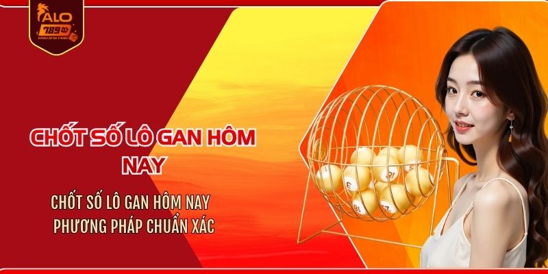 Chốt số lô gan hôm nay