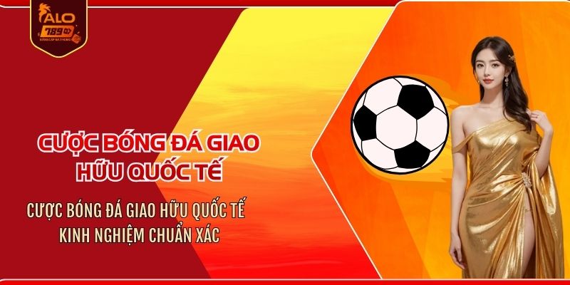 cược bóng đá giao hữu quốc tế