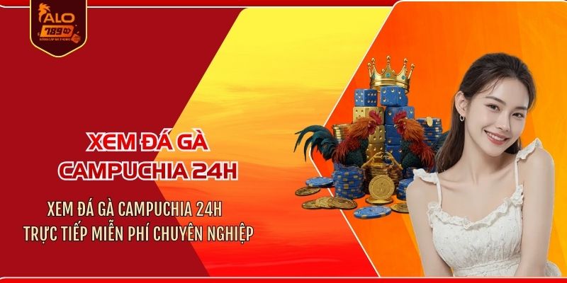 Xem đá gà Campuchia 24h